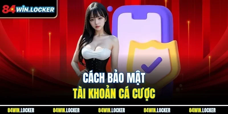 Cách bảo mật tài khoản cá cược