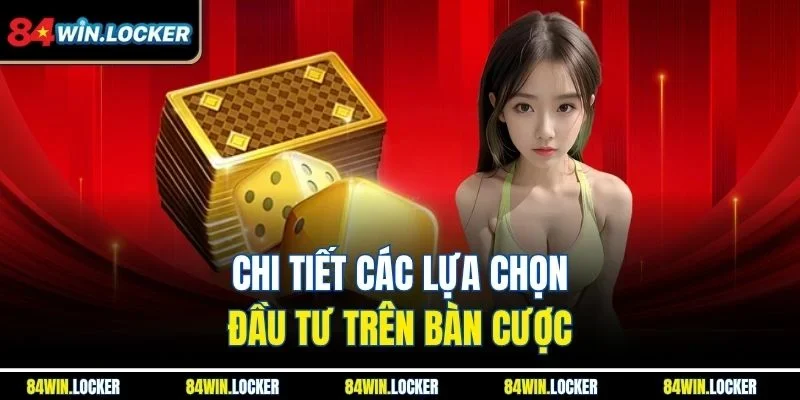 Chi tiết các lựa chọn đầu tư trên bàn cược