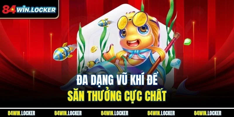 Đa dạng vũ khí để săn thưởng cực chất
