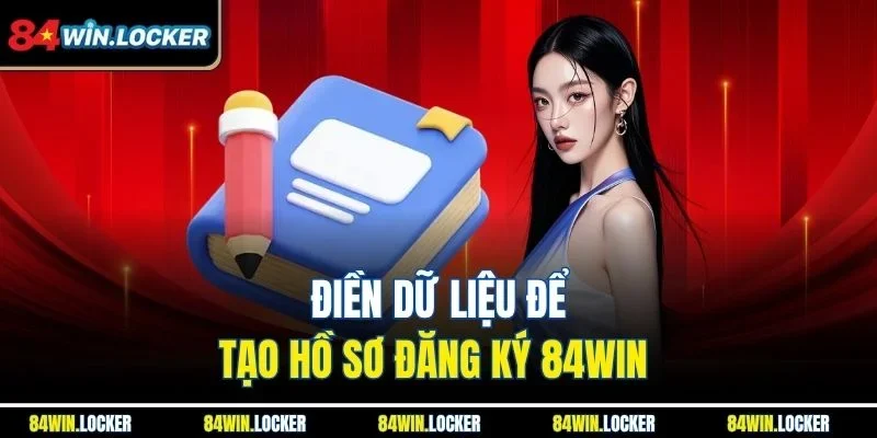Điền dữ liệu để tạo hồ sơ đăng ký 84win
