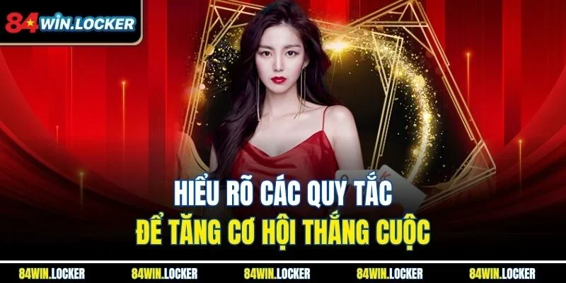 Hiểu rõ các quy tắc để tăng cơ hội thắng cuộc