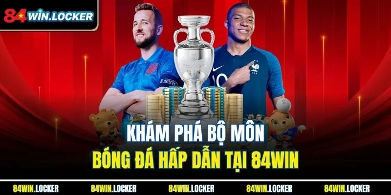 Khám phá bộ môn bóng đá hấp dẫn tại 84WIN