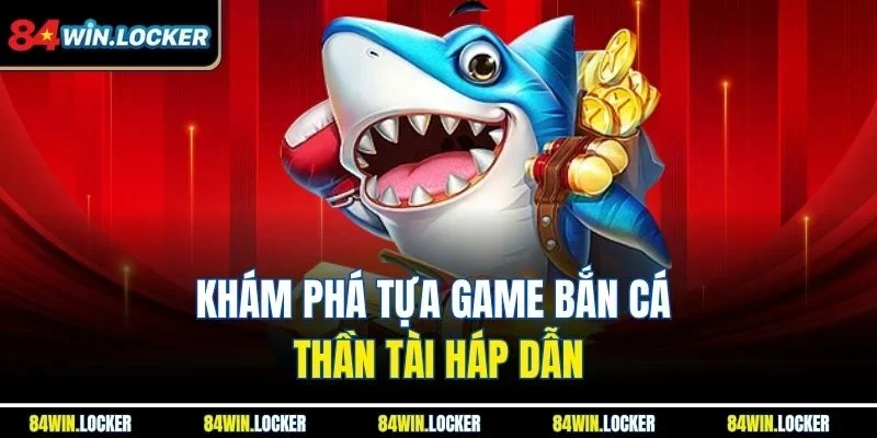 Khám phá tựa game bắn cá thần tài háp dẫn
