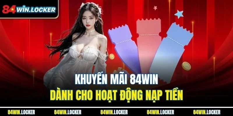 Khuyến mãi 84win dành cho hoạt động nạp tiền
