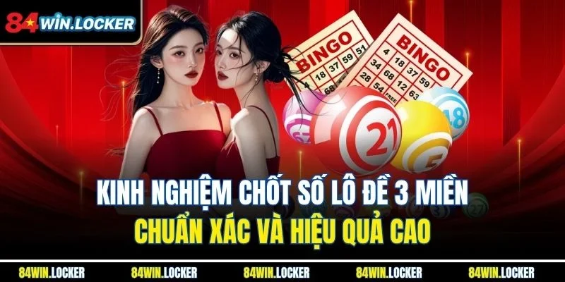 Kinh nghiệm chốt số Lô đề 3 Miền chuẩn xác và hiệu quả cao