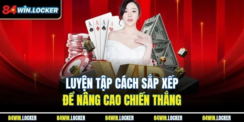 Luyện tập cách sắp xếp để nâng cao chiến thắng