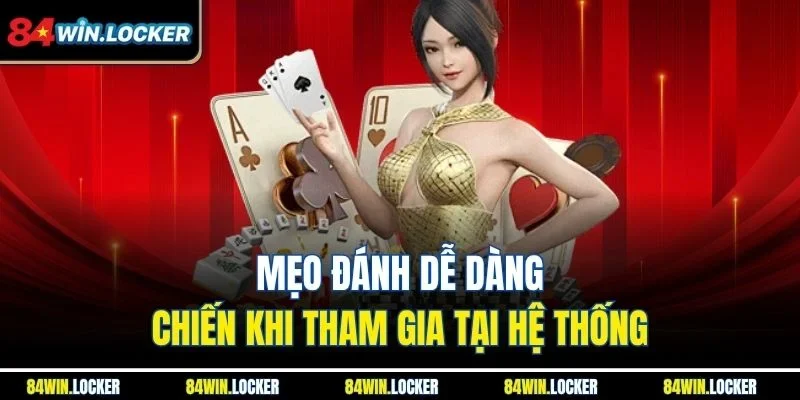 Mẹo đánh dễ dàng chiến khi tham gia tại hệ thống