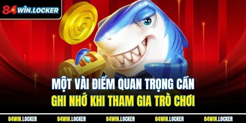 Một vài điểm quan trọng cần ghi nhớ khi tham gia trò chơi.