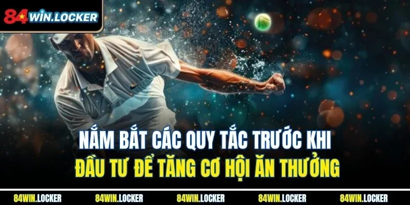 Nắm bắt các quy tắc trước khi đầu tư để tăng cơ hội ăn thưởng