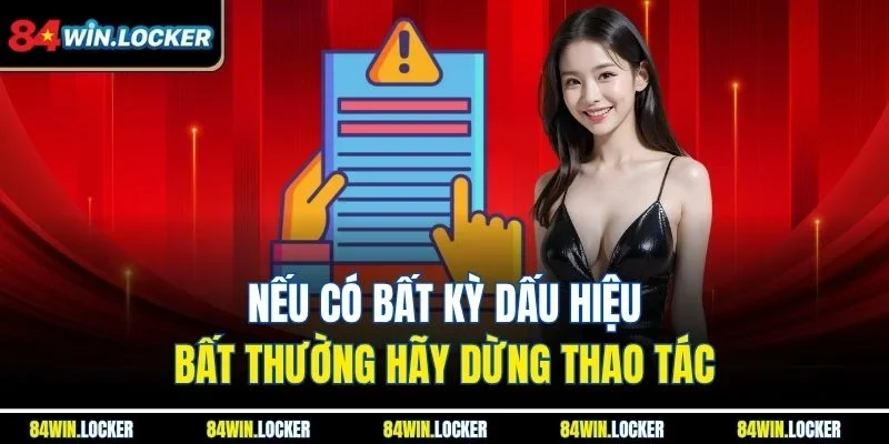 Nếu có bất kỳ dấu hiệu bất thường hãy dừng thao tác