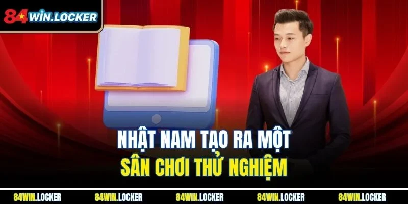 Nhật Nam tạo ra một sân chơi thử nghiệm
