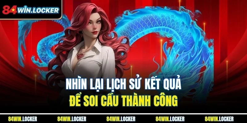 Nhìn lại lịch sử kết quả để soi cầu thành công
