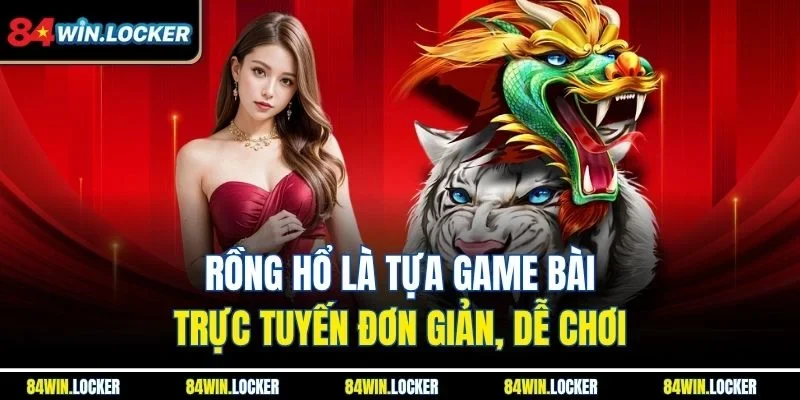 Rồng Hổ là tựa game bài trực tuyến đơn giản, dễ chơi