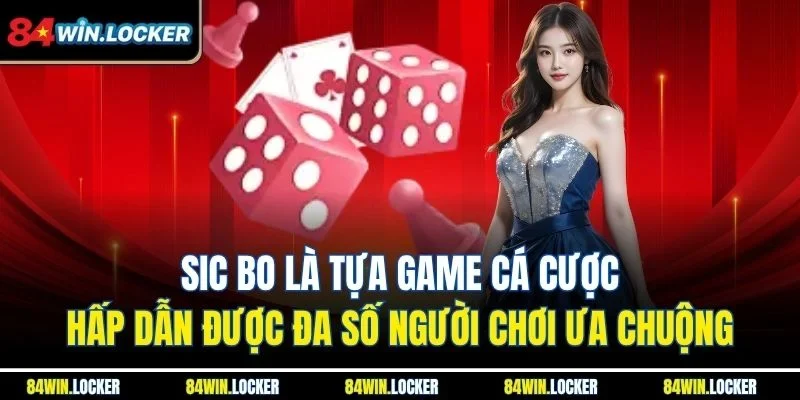 Sic Bo là tựa game cá cược hấp dẫn được đa số người chơi ưa chuộng