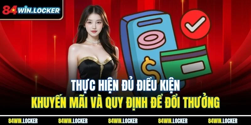 Thực hiện đủ điều kiện khuyến mãi và quy định để đổi thưởng