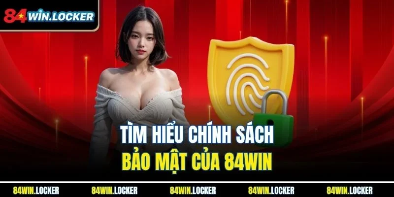 Tìm hiểu chính sách bảo mật của 84WIN