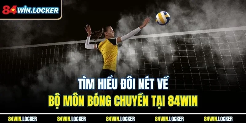 Tìm hiểu đôi nét về bộ môn bóng chuyền tại 84WIN