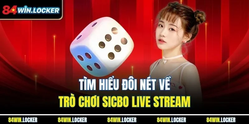 Tìm hiểu đôi nét về trò chơi sicbo live stream