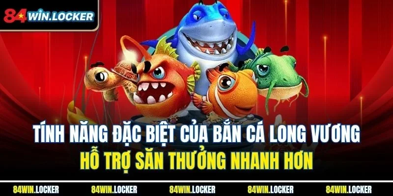 Tính năng đặc biệt của bắn cá Long Vương hỗ trợ săn thưởng nhanh hơn