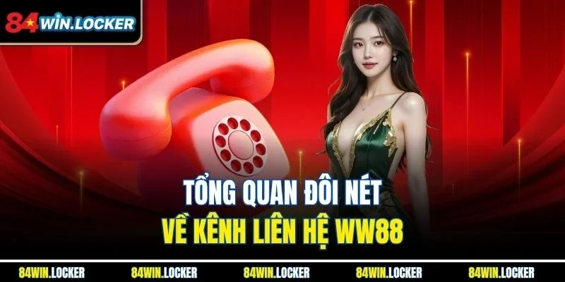 Tổng quan đôi nét về kênh liên hệ WW88