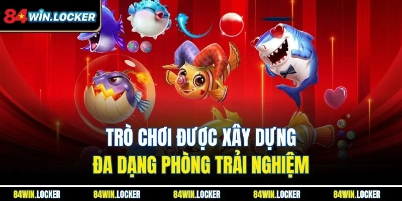 Trò chơi được xây dựng đa dạng phòng trải nghiệm