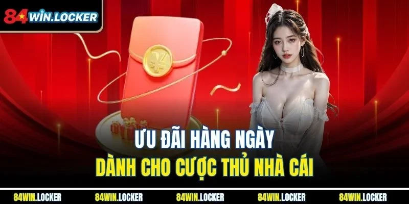 Ưu đãi hàng ngày dành cho cược thủ nhà cái
