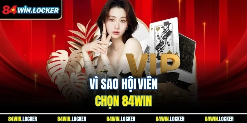 Vì sao hội viên chọn 84win