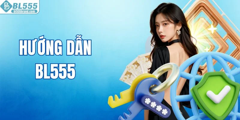 Hướng Dẫn BL555 Chi Tiết Cho Hội Viên Mới Tham Gia