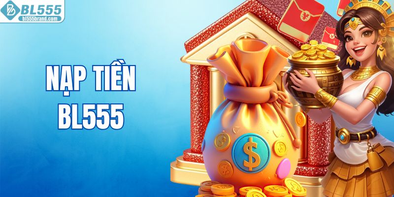 Nạp Tiền BL555 - Giao Dịch Nhanh Với Nhiều Phương Thức